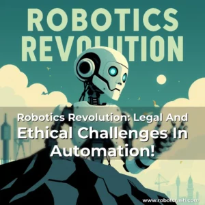 Read more about the article Robotics Revolution: Legal And Ethical Challenges In Automation!