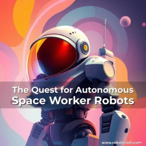 Read more about the article The Quest for Autonomous Space Worker Robots